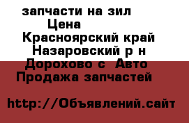 запчасти на зил4331 › Цена ­ 10 000 - Красноярский край, Назаровский р-н, Дорохово с. Авто » Продажа запчастей   
